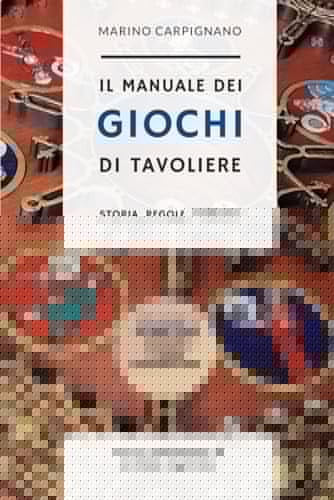 Il Manuale dei Giochi di Tavoliere - volume 2: Storia, Regole, Varianti (Italian Edition)
