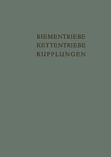 Riementriebe, Kettentriebe, Kupplungen Vorträge und Diskussionsbeiträge der Fachtagung „Antriebselemente“, Essen 1953
