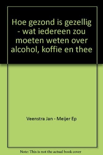 Hoe gezond is gezellig wat iedereen zou moeten weten over alcohol, koffie en thee