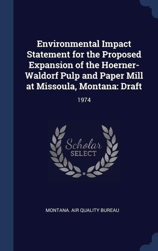 Environmental Impact Statement for the Proposed Expansion of the Hoerner-Waldorf Pulp and Paper Mill at Missoula, Montana Draft: 1974