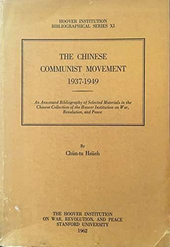 The Chinese Communist Movement, Nineteen Thirty-Seven to Nineteen Forty-Nine An Annotated Bibliography of Selected Materials in the Chinese Collection of the Hoover Institution on War, Revolution and Peace