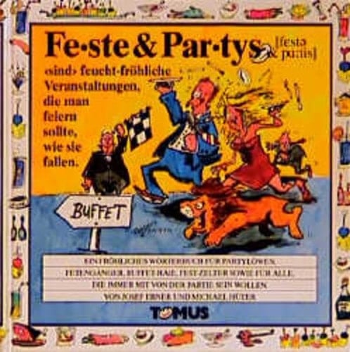 Feste & Partys ein fröhliches Wörterbuch für Partylöwen, Fetengänger, Buffet-Haie, Fest-Zelter sowie für alle, die immer mit von der Partie sein wollen