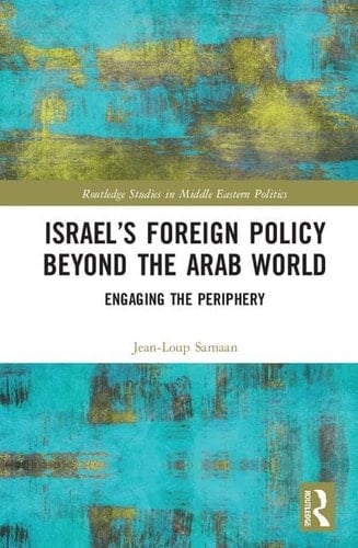 Israel's Foreign Policy Beyond the Arab World Engaging the Periphery