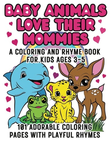 Baby Animals Love Their Mommies: A Coloring & Rhyme Book for Kids Ages 3-5