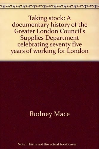 Taking Stock A Documentary History of the Greater London Council's Supplies Department Celebrating Seventy Five Years of Working for London
