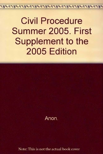 Civil Procedure 2005. First Cumulative Supplement to the 2005 Edition Up-to-date Generally to June 10, 2005