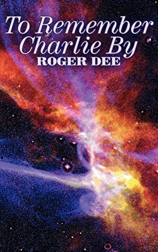 To Remember Charlie By by Roger Dee, Science Fiction, Adventure, Fantasy