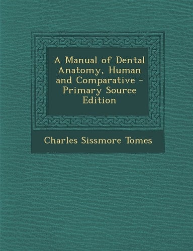 A Manual of Dental Anatomy, Human and Comparative - Primary Source Edition