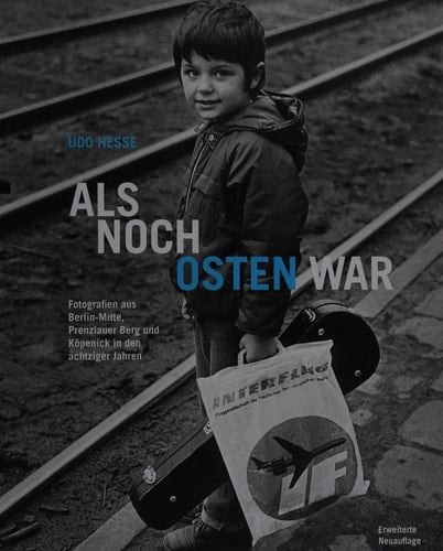 Als noch Osten war: Fotografien aus Berlin-Mitte, Prenzlauer Berg und Köpenick in den achtziger Jahren