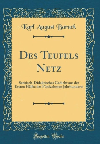 Des Teufels Netz Satirisch-Didaktisches Gedicht Aus Der Ersten Hälfte Des Fünfzehnten Jahrhunderts (Classic Reprint)