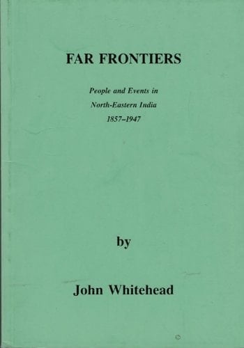 Far frontiers: People and events in North-Eastern India, 1857-1947