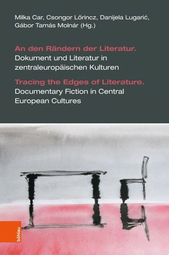 An den Rändern der Literatur. Dokument und Literatur in zentraleuropäischen Kulturen Tracing the Edges of Literature. Documentary Fiction in Central European Cultures