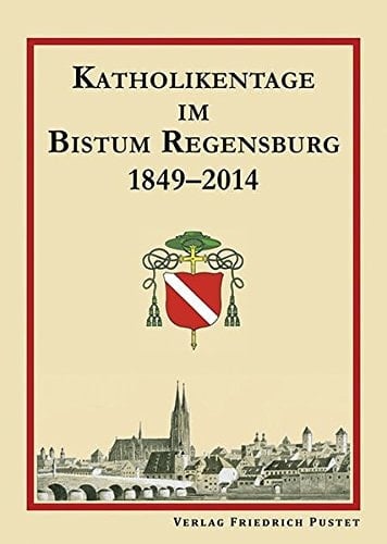 Katholikentage im Bistum Regensburg 1849-2014 Ausstellung in der Bischöflichen Zentralbibliothek Regensburg, 26. Mai bis 29. August 2014