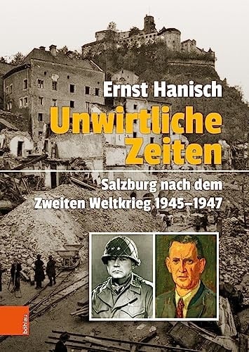 Unwirtliche Zeiten Salzburg nach dem Zweiten Weltkrieg 1945-1947