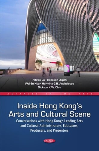 Inside Hong Kong's Arts & Cultural Scene Conversations with Hong Kong's Leading Arts & Cultural Administrators, Educators, Producers, and Presenters
