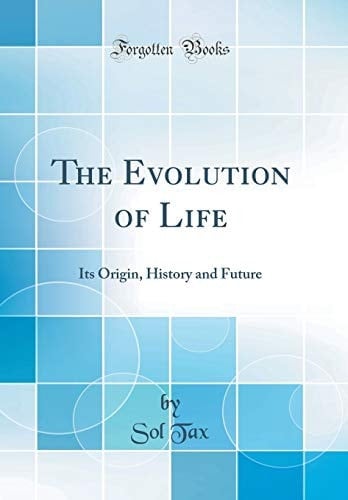The Evolution of Life Its Origin, History and Future (Classic Reprint)