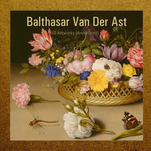 Balthasar Van Der Ast: 50 Artworks (Annotated)