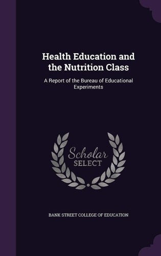 Health Education and the Nutrition Class A Report of the Bureau of Educational Experiments