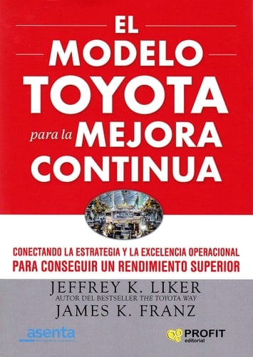 El modelo Toyota para la mejora continua Conectando la estrategia y la excelencia operacional para conseguir un rendimiento superior