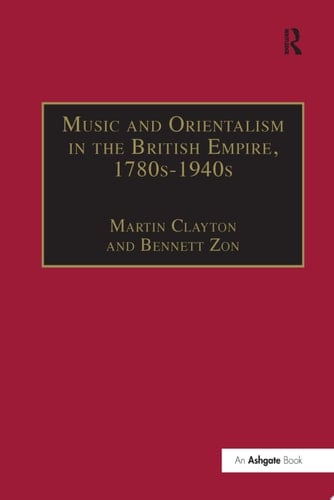 Music and Orientalism in the British Empire, 1780s-1940s Portrayal of the East