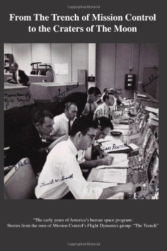 From the Trench of Mission Control to the Craters of the Moon The Early Years of America's Human Space Program - Stories from the Men of Mission Control's Flight Dynamics Group - The Trench