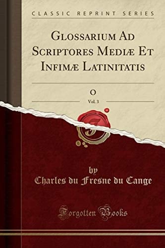Glossarium Ad Scriptores Mediæ Et Infimæ Latinitatis, Vol. 3 (Classic Reprint)