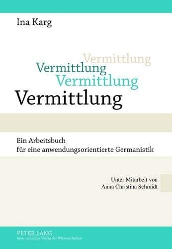 Vermittlung Ein Arbeitsbuch Fuer eine Anwendungsorientierte Germanistik- Unter Mitarbeit Von Anna Christina Schmidt
