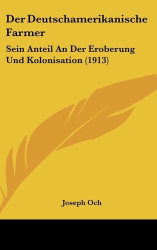 Der Deutschamerikanische Farmer: Sein Anteil An Der Eroberung Und Kolonisation (1913) (German Edition)