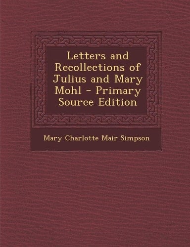 Letters and Recollections of Julius and Mary Mohl - Primary Source Edition