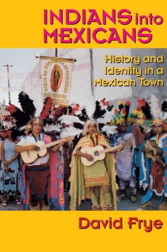 Indians into Mexicans History and Identity in a Mexican Town
