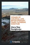 Women of Colonial and Revolutionary Times; Catherine Schuyler