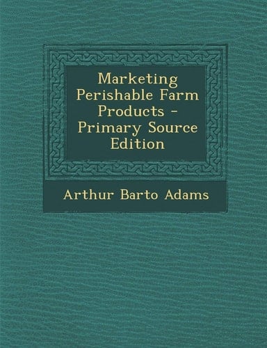 Marketing Perishable Farm Products - Primary Source Edition