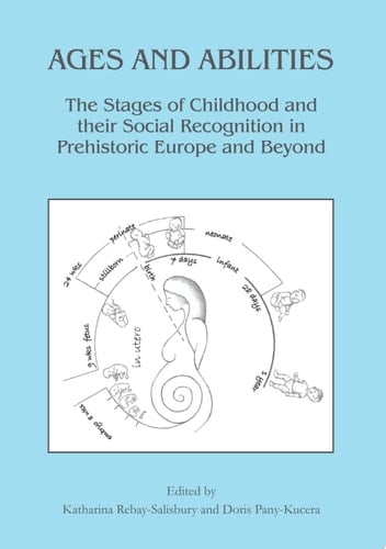 Ages and Abilities: The Stages of Childhood and their Social Recognition in Prehistoric Europe and Beyond