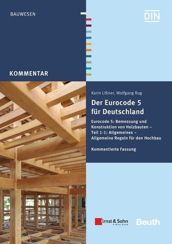 Der Eurocode 5 für Deutschland Eurocode 5: Bemessung und Konstruktion von Holzbauten - Teil 1-1: Allgmeines - Allgemeine Regeln und Regeln für den Hochbau Kommentierte Fassung
