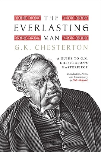 The Everlasting Man A Guide to G.K. Chesterton's Masterpiece