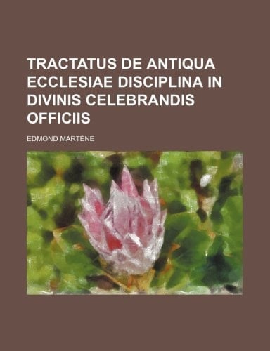 Tractatus de Antiqua Ecclesiae Disciplina in Divinis Celebrandis Officiis