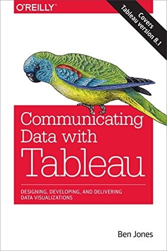 Communicating Data with Tableau: Designing, Developing, and Delivering Data Visualizations