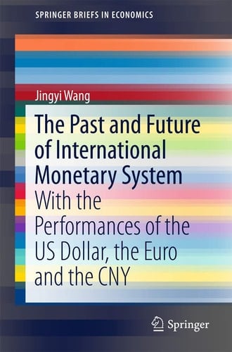 The Past and Future of International Monetary System With the Performances of the US Dollar, the Euro and the CNY
