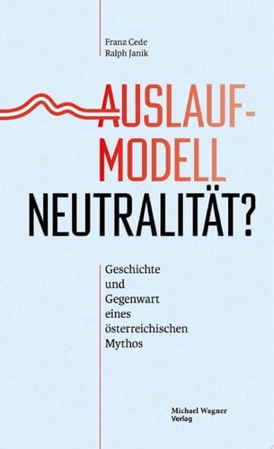 Auslaufmodell Neutralität? Geschichte und Gegenwart eines österreichischen Mythos