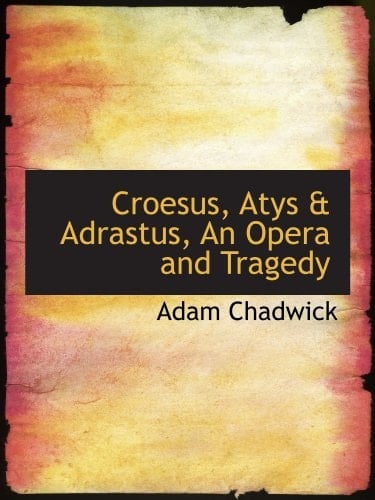 Croesus, Atys & Adrastus, An Opera and Tragedy