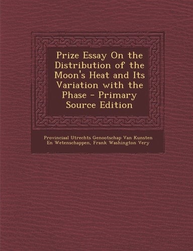 Prize Essay on the Distribution of the Moon's Heat and Its Variation with the Phase - Primary Source Edition