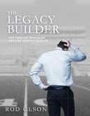 The Legacy Builder Five Timeless Principles for 21st Century Leaders