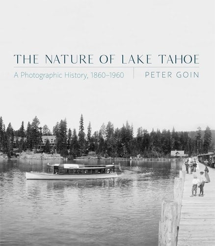 The Nature of Lake Tahoe A Photographic History, 1860–1960