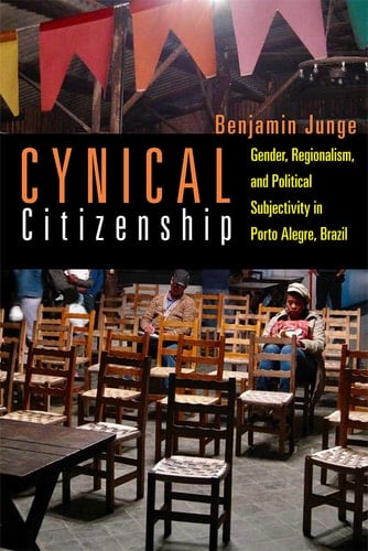 Cynical Citizenship Gender, Regionalism, and Political Subjectivity in Porto Alegre, Brazil