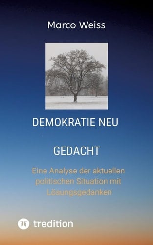 Demokratie Neu gedacht Eine Analyse der aktuellen politischen Situation mit Lösungsgedanken