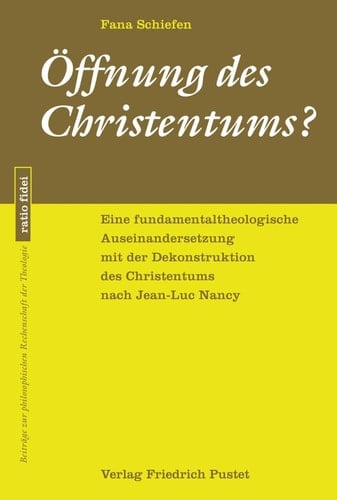 Öffnung des Christentums? eine fundamentaltheologische Auseinandersetzung mit der Dekonstruktion des Christentums nach Jean-Luc Nancy
