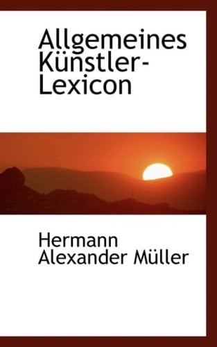Allgemeines Künstler-Lexicon (German Edition)