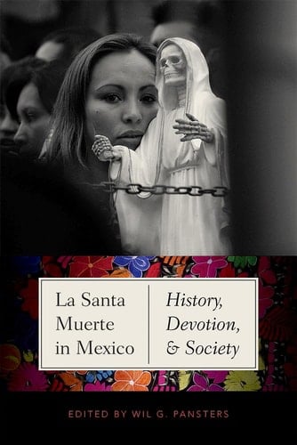 La Santa Muerte in Mexico History, Devotion, and Society