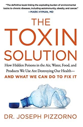 The Toxin Solution How Hidden Poisons in the Air, Water, Food, and Products We Use Are Destroying Our Health--AND WHAT WE CAN DO TO FIX IT