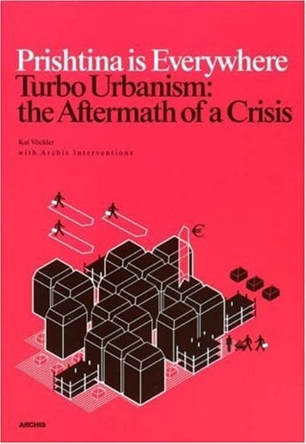 Prishtina is Everywhere Turbo Urbanism : the Aftermath of a Crisis